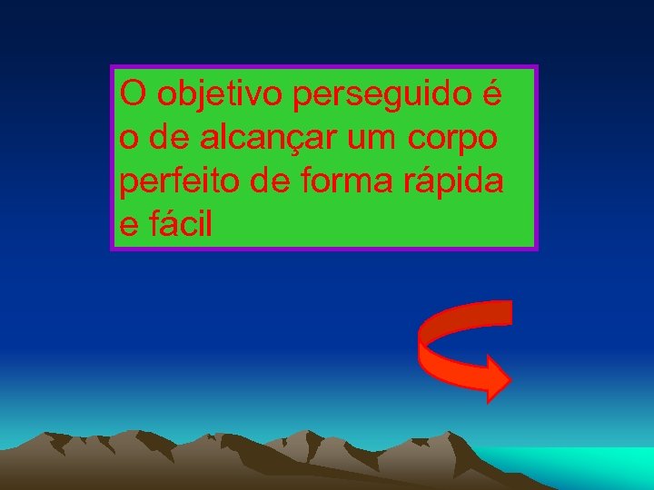 O objetivo perseguido é o de alcançar um corpo perfeito de forma rápida e