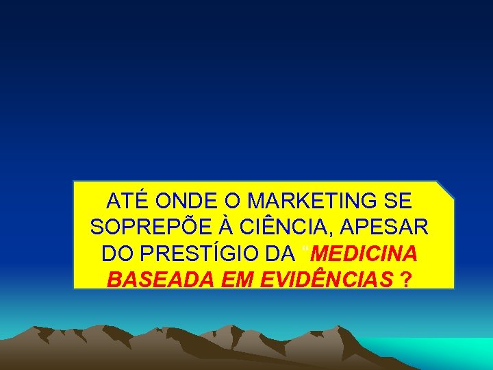 ATÉ ONDE O MARKETING SE SOPREPÕE À CIÊNCIA, APESAR DO PRESTÍGIO DA “MEDICINA BASEADA