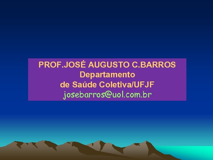 PROF. JOSÉ AUGUSTO C. BARROS Departamento de Saúde Coletiva/UFJF josebarros@uol. com. br 