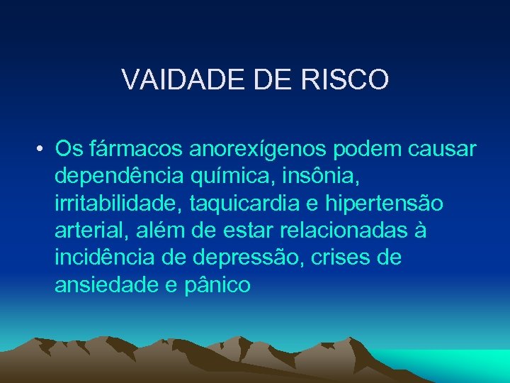 VAIDADE DE RISCO • Os fármacos anorexígenos podem causar dependência química, insônia, irritabilidade, taquicardia