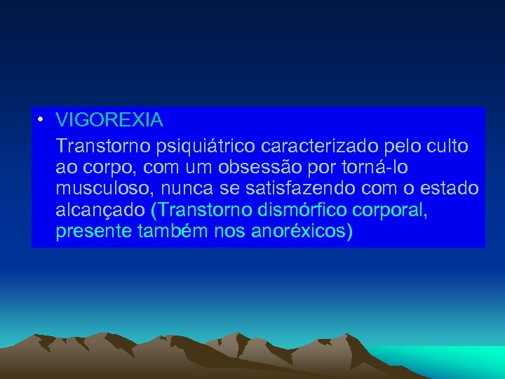  • VIGOREXIA Transtorno psiquiátrico caracterizado pelo culto ao corpo, com um obsessão por