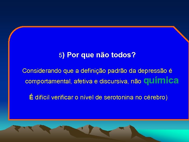 5) Por que não todos? Considerando que a definição padrão da depressão é comportamental,