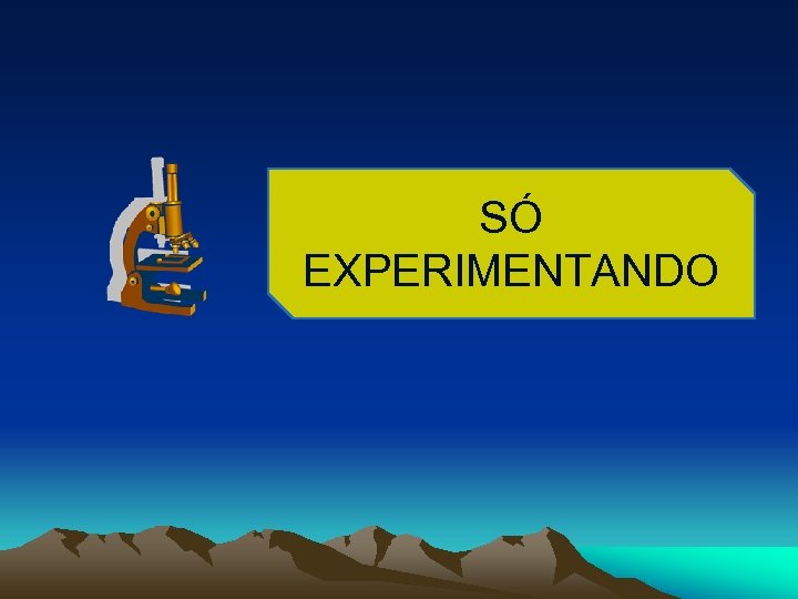 SÓ EXPERIMENTANDO 