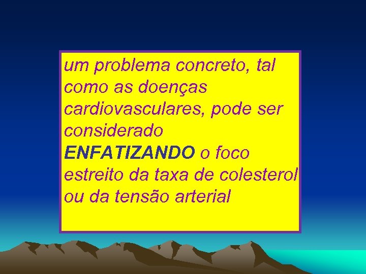 um problema concreto, tal como as doenças cardiovasculares, pode ser considerado ENFATIZANDO o foco