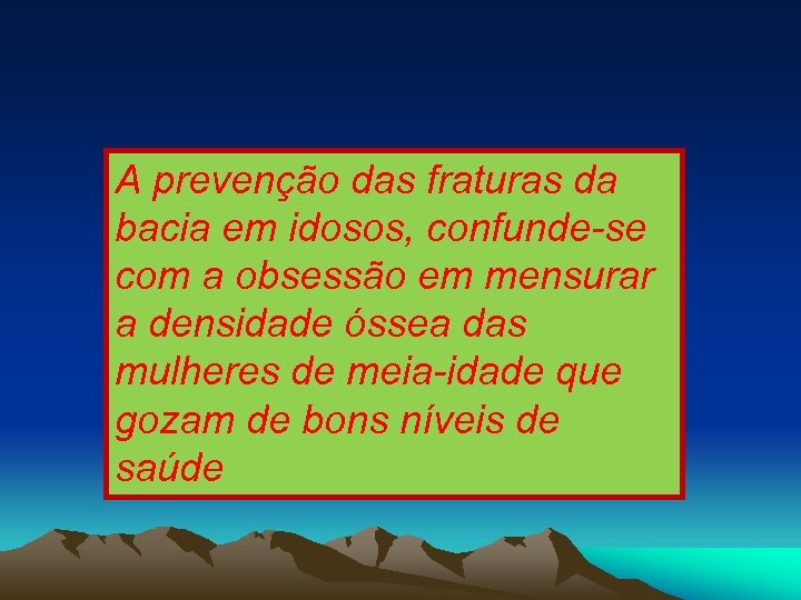 A prevenção das fraturas da bacia em idosos, confunde-se com a obsessão em mensurar