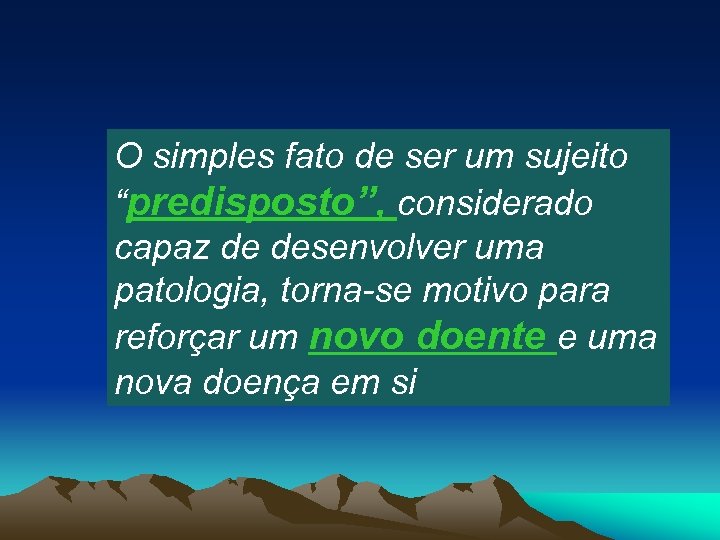 O simples fato de ser um sujeito “predisposto”, considerado capaz de desenvolver uma patologia,