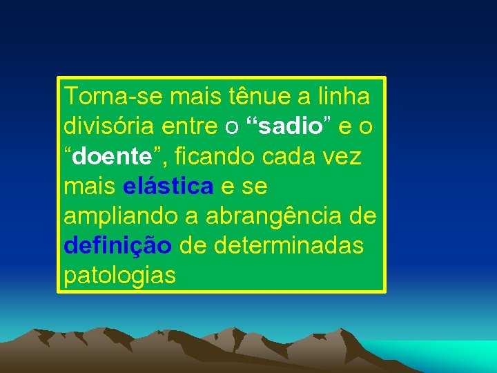 Torna-se mais tênue a linha divisória entre o “sadio” e o “doente”, ficando cada