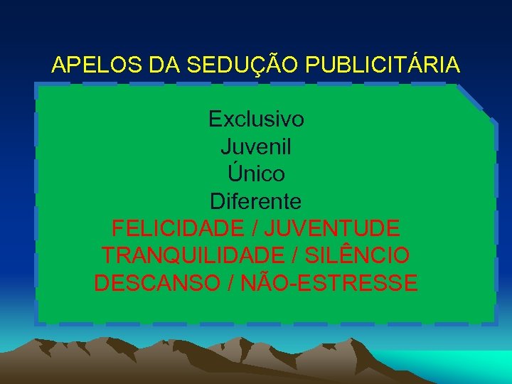 APELOS DA SEDUÇÃO PUBLICITÁRIA Exclusivo Juvenil Único Diferente FELICIDADE / JUVENTUDE TRANQUILIDADE / SILÊNCIO