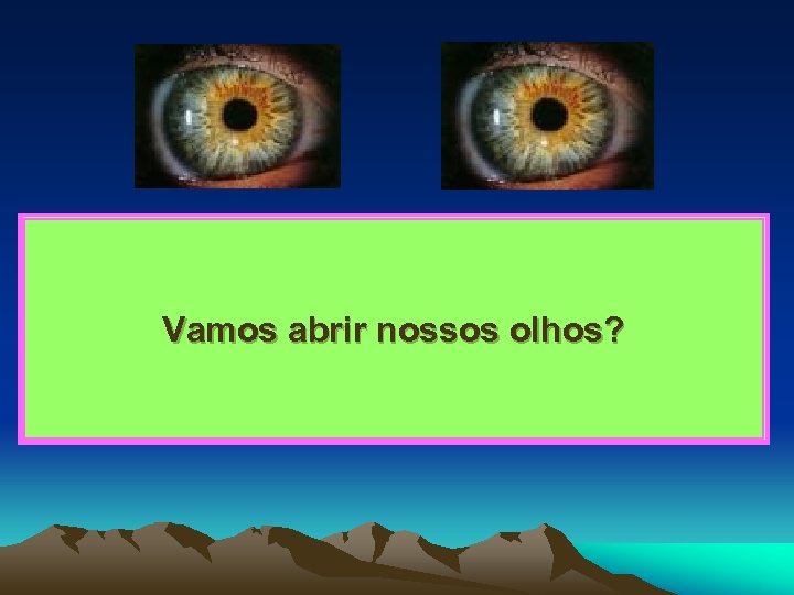 Vamos abrir nossos olhos? 