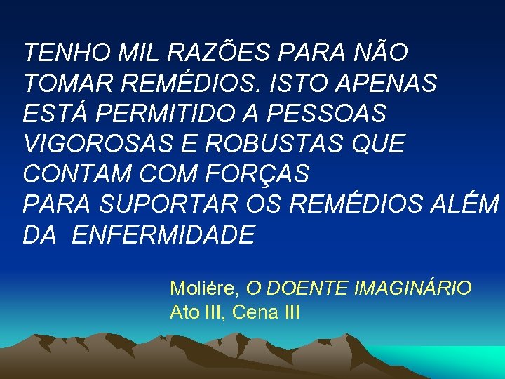 TENHO MIL RAZÕES PARA NÃO TOMAR REMÉDIOS. ISTO APENAS ESTÁ PERMITIDO A PESSOAS VIGOROSAS