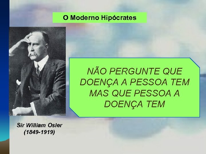 O Moderno Hipócrates NÃO PERGUNTE QUE DOENÇA A PESSOA TEM MAS QUE PESSOA A