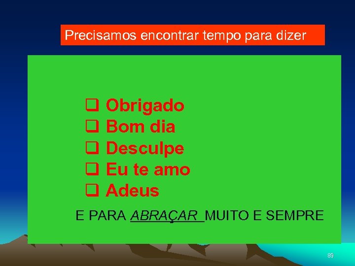 Precisamos encontrar tempo para dizer q Obrigado q Bom dia q Desculpe q Eu