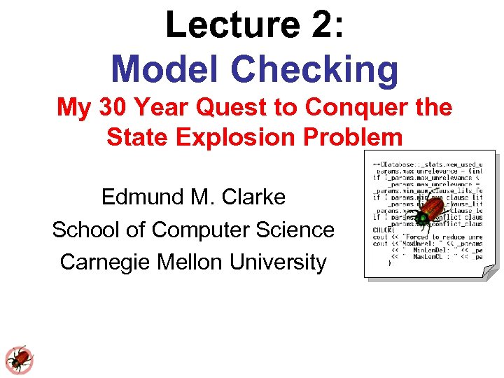 Lecture 2: Model Checking My 30 Year Quest to Conquer the State Explosion Problem