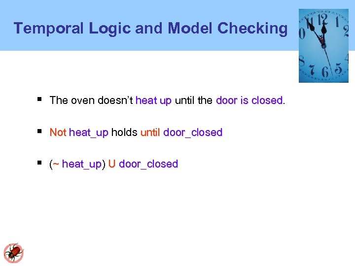 Temporal Logic and Model Checking The oven doesn’t heat up until the door is