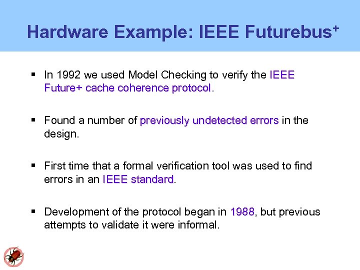 Hardware Example: IEEE Futurebus+ In 1992 we used Model Checking to verify the IEEE