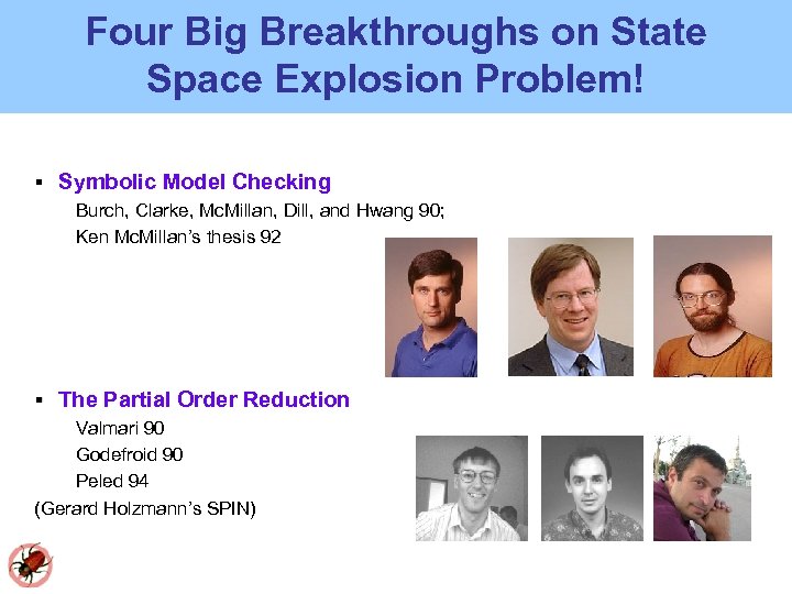 Four Big Breakthroughs on State Space Explosion Problem! Symbolic Model Checking Burch, Clarke, Mc.