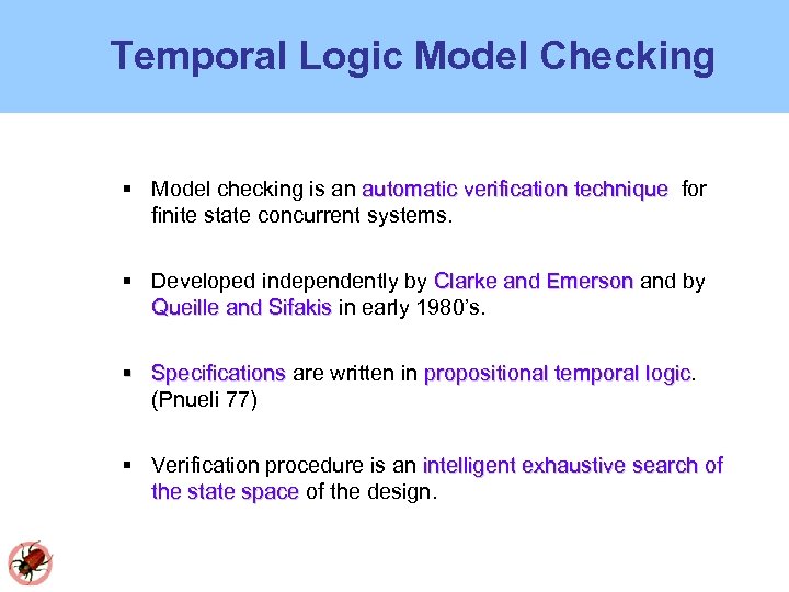 Temporal Logic Model Checking Model checking is an automatic verification technique for finite state