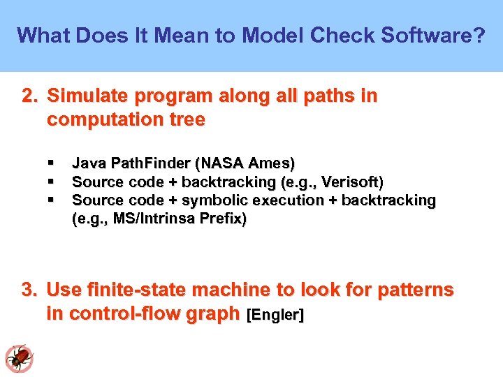 What Does It Mean to Model Check Software? 2. Simulate program along all paths