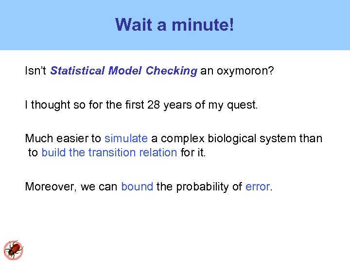 Wait a minute! Isn’t Statistical Model Checking an oxymoron? I thought so for the