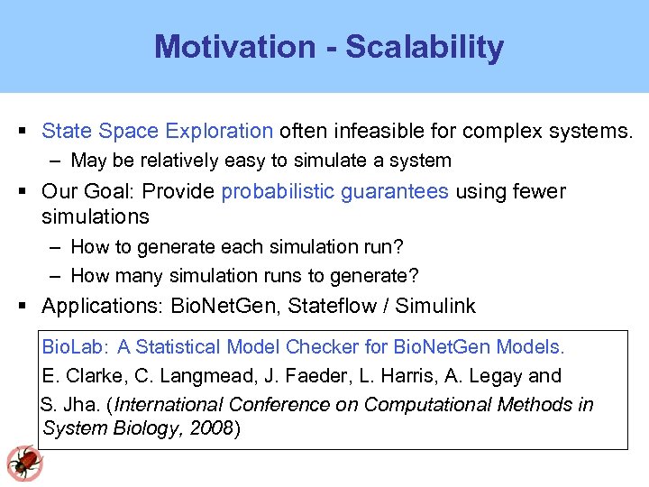 Motivation - Scalability State Space Exploration often infeasible for complex systems. – May be