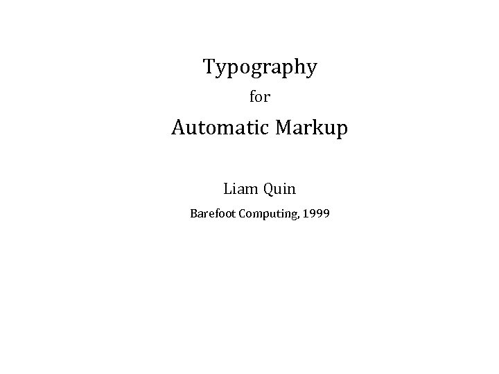 Typography for Automatic Markup Liam Quin Barefoot Computing, 1999 