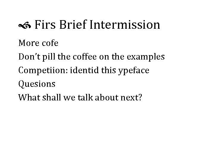  Firs Brief Intermission More cofe Don’t pill the coffee on the examples Competiion: