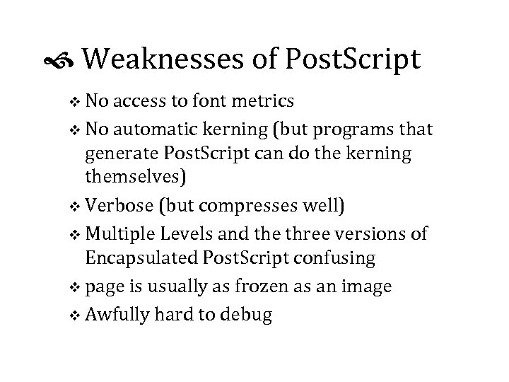  Weaknesses of Post. Script v No access to font metrics v No automatic