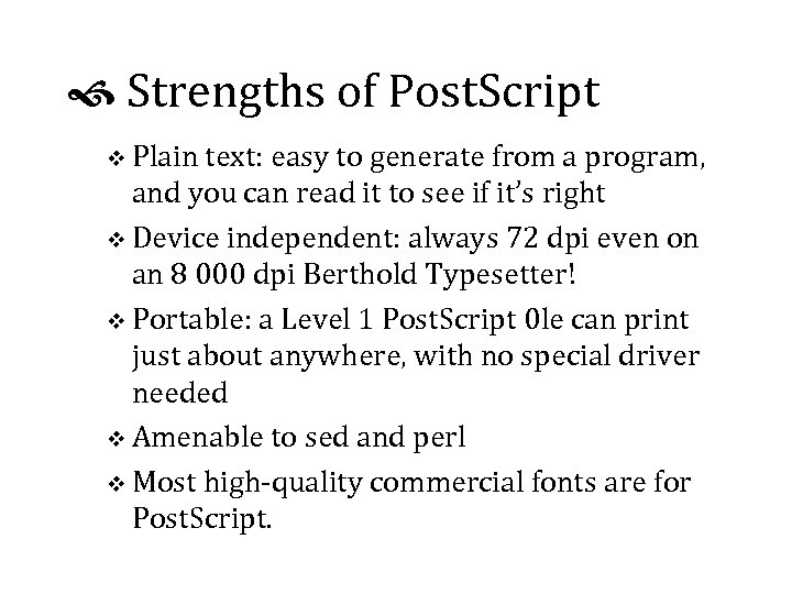  Strengths of Post. Script v Plain text: easy to generate from a program,