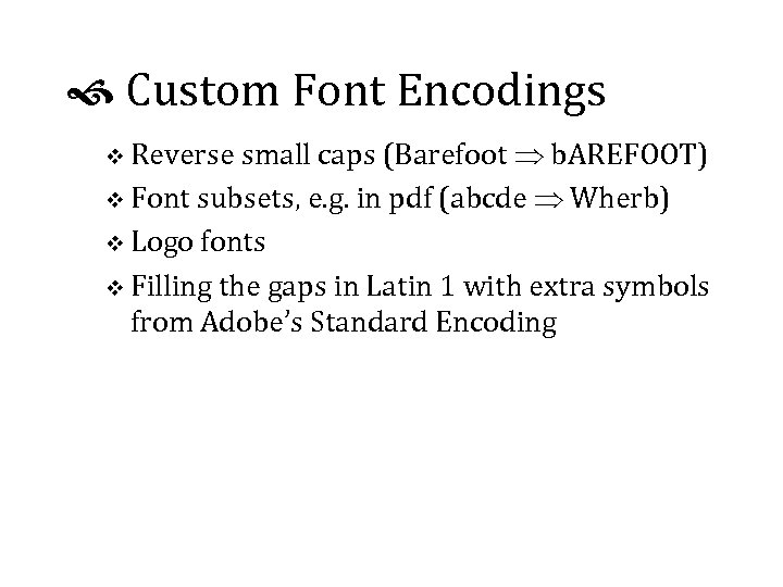 Custom Font Encodings v Reverse small caps (Barefoot b. AREFOOT) v Font subsets,