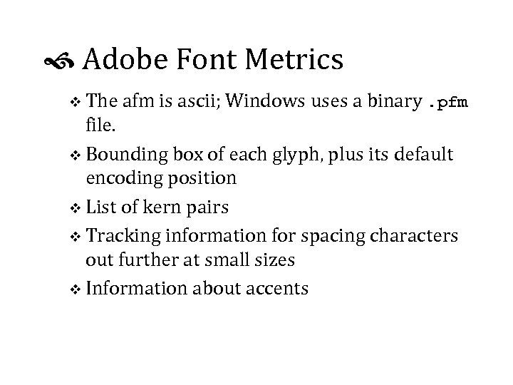  Adobe Font Metrics v The afm is ascii; Windows uses a binary. pfm