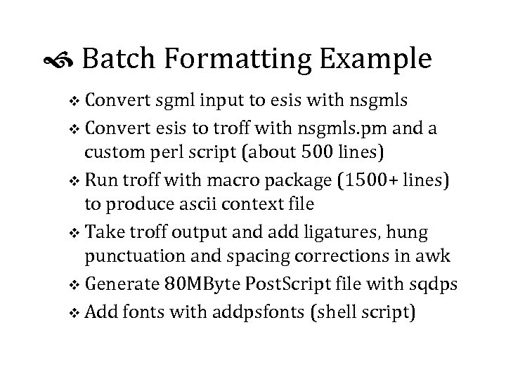  Batch Formatting Example v Convert sgml input to esis with nsgmls v Convert