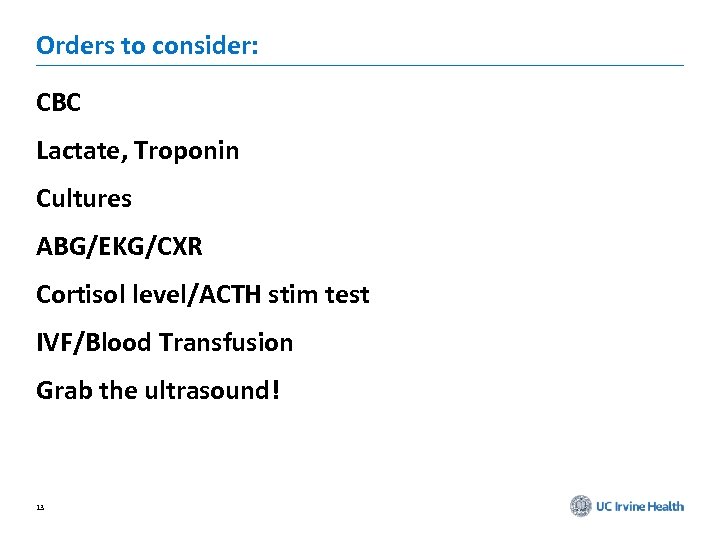 Orders to consider: CBC Lactate, Troponin Cultures ABG/EKG/CXR Cortisol level/ACTH stim test IVF/Blood Transfusion