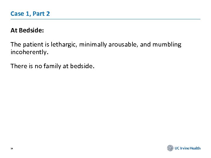 Case 1, Part 2 At Bedside: The patient is lethargic, minimally arousable, and mumbling