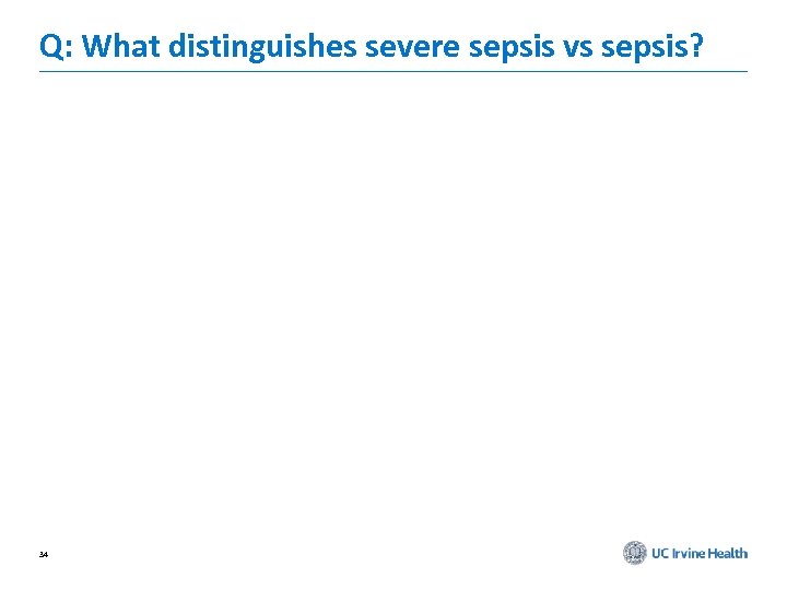 Q: What distinguishes severe sepsis vs sepsis? 34 
