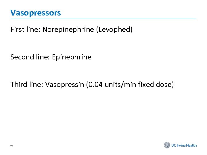 Vasopressors First line: Norepinephrine (Levophed) Second line: Epinephrine Third line: Vasopressin (0. 04 units/min