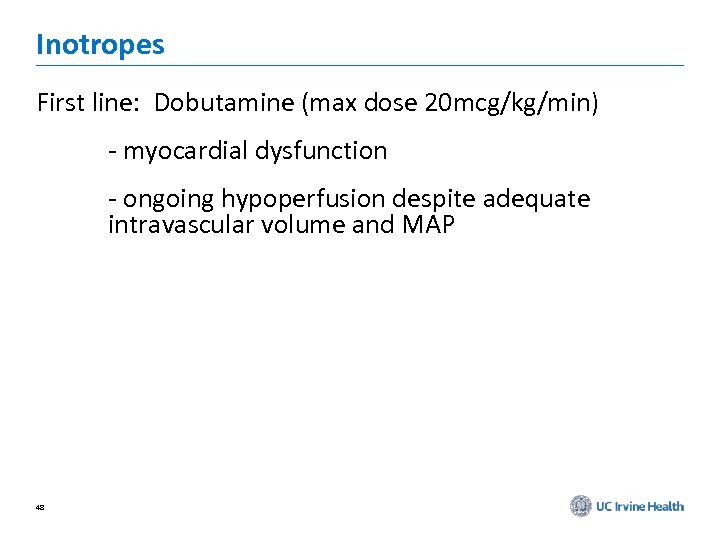 Inotropes First line: Dobutamine (max dose 20 mcg/kg/min) - myocardial dysfunction - ongoing hypoperfusion