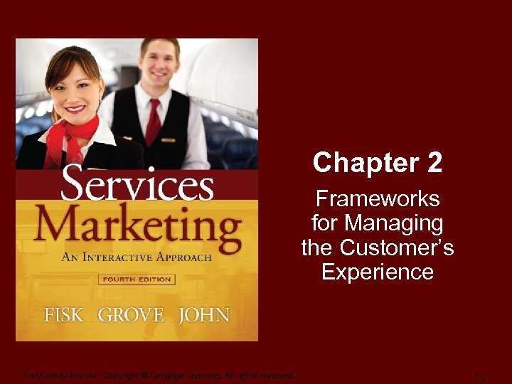Chapter 2 Frameworks for Managing the Customer’s Experience Fisk/Grove/John-4 e, Copyright © Cengage Learning.