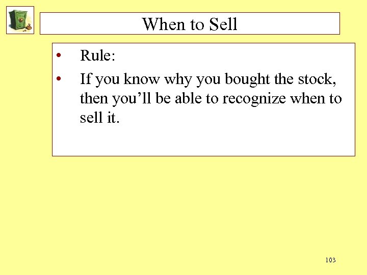 When to Sell • • Rule: If you know why you bought the stock,