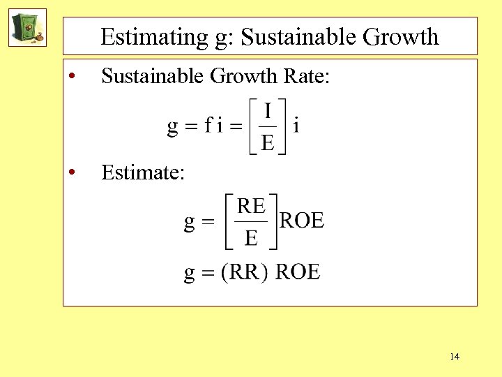 Estimating g: Sustainable Growth • Sustainable Growth Rate: • Estimate: 14 