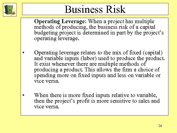 Business Risk Operating Leverage: When a project has multiple methods of producing, the business