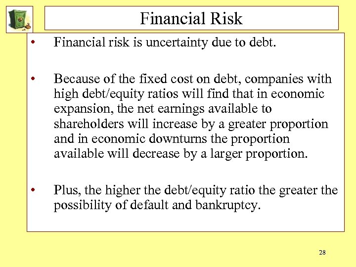 Financial Risk • Financial risk is uncertainty due to debt. • Because of the