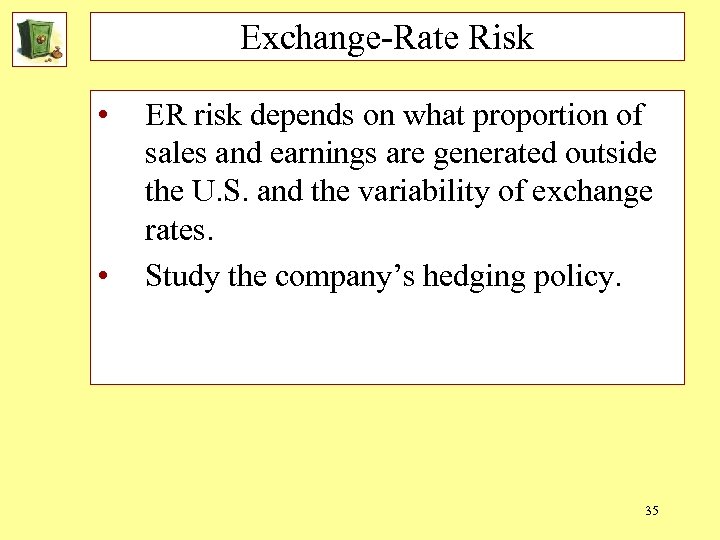 Exchange-Rate Risk • • ER risk depends on what proportion of sales and earnings