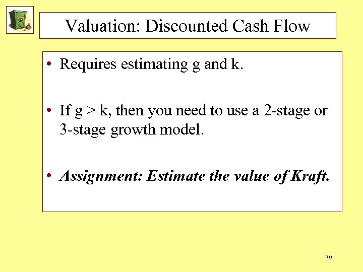 Valuation: Discounted Cash Flow • Requires estimating g and k. • If g >