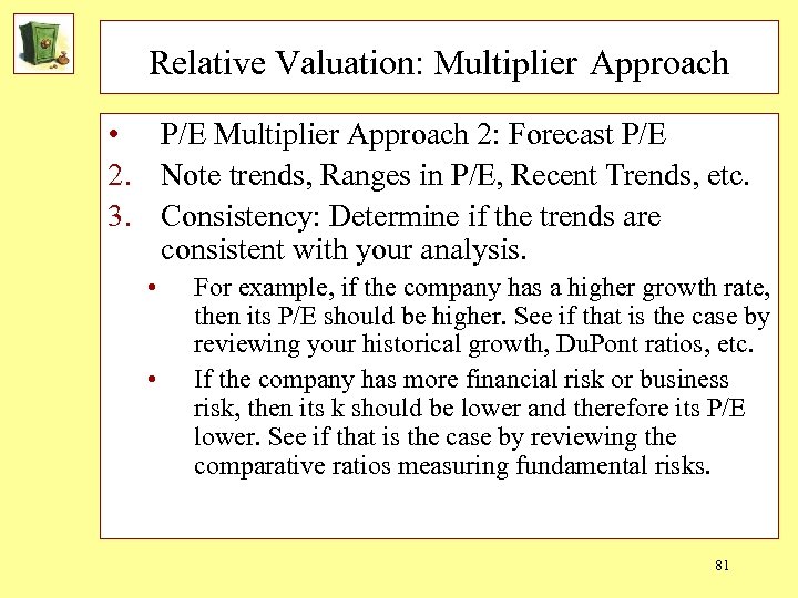 Relative Valuation: Multiplier Approach • P/E Multiplier Approach 2: Forecast P/E 2. Note trends,