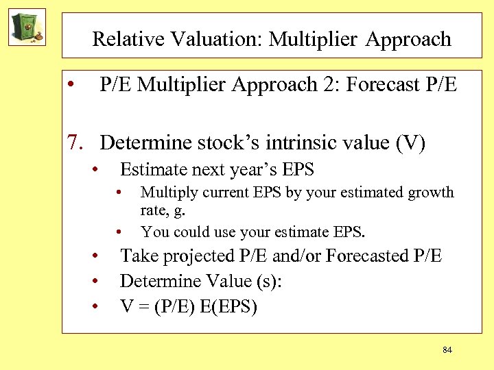 Relative Valuation: Multiplier Approach • P/E Multiplier Approach 2: Forecast P/E 7. Determine stock’s