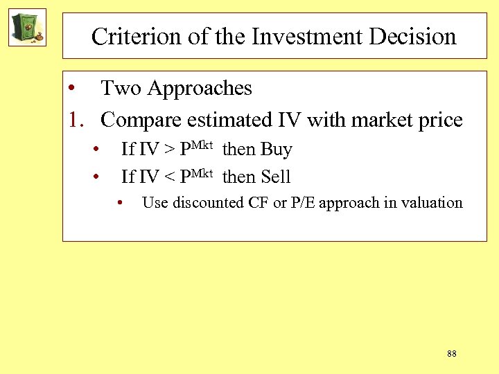 Criterion of the Investment Decision • Two Approaches 1. Compare estimated IV with market