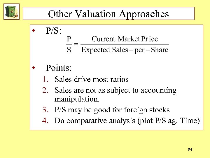 Other Valuation Approaches • P/S: • Points: 1. Sales drive most ratios 2. Sales