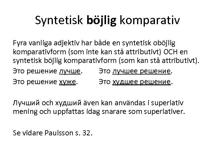 Syntetisk böjlig komparativ Fyra vanliga adjektiv har både en syntetisk oböjlig komparativform (som inte