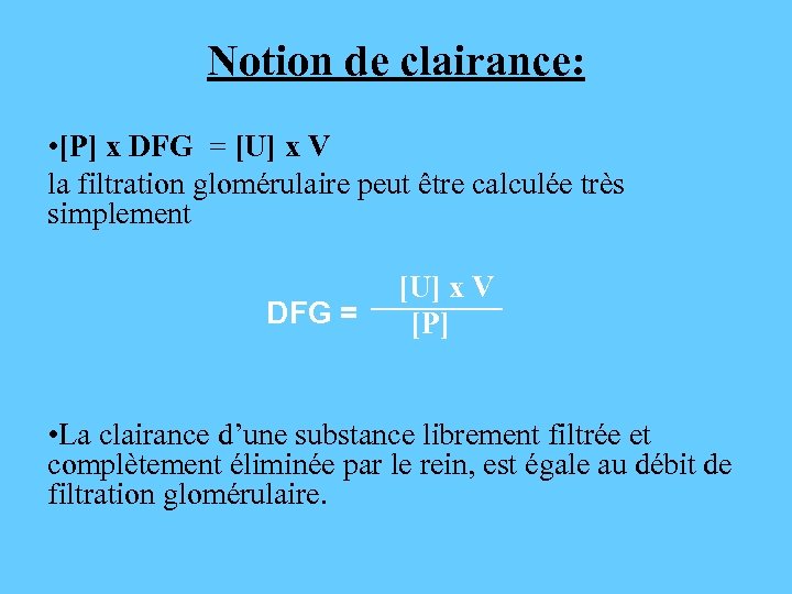 Notion de clairance: • [P] x DFG = [U] x V la filtration glomérulaire