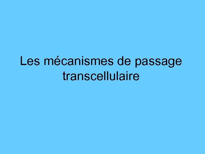 Les mécanismes de passage transcellulaire 